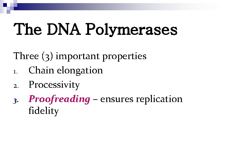 The DNA Polymerases Three (3) important properties 1. Chain elongation 2. Processivity 3. Proofreading