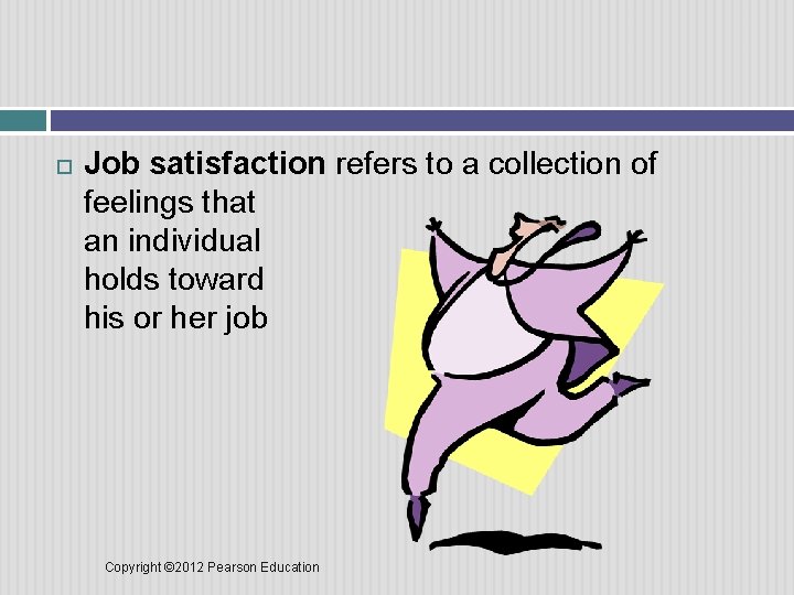  Job satisfaction refers to a collection of feelings that an individual holds toward