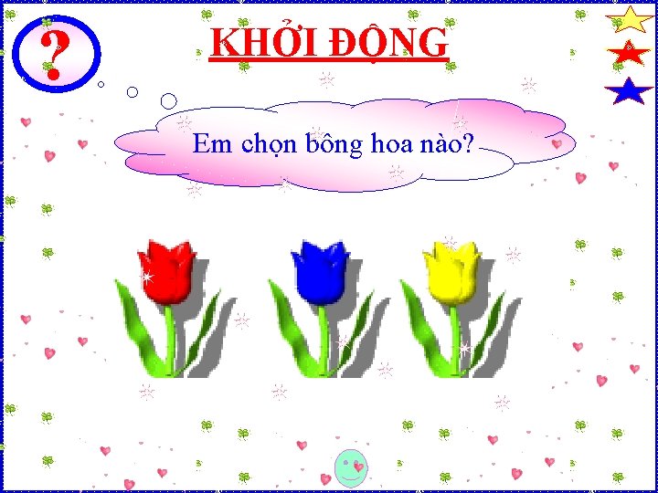 ? KHỞI ĐỘNG Em chọn bông hoa nào? 