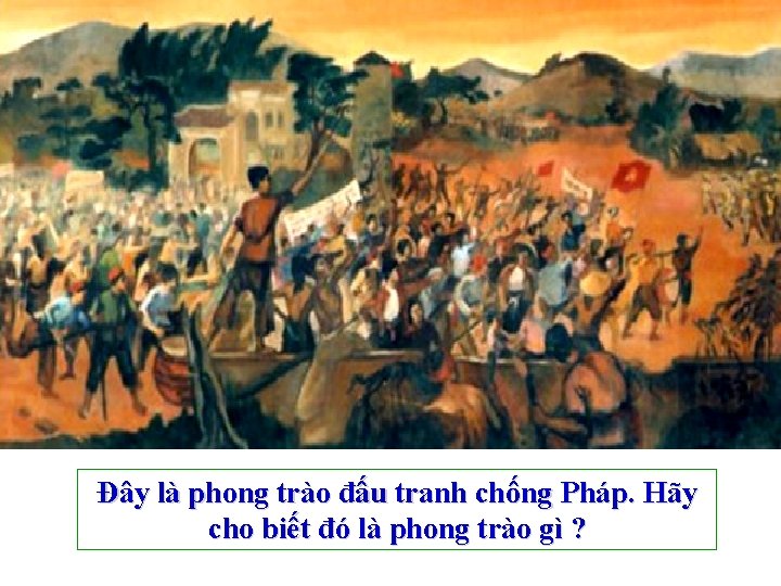 Đây là phong trào đấu tranh chống Pháp. Hãy cho biết đó là phong