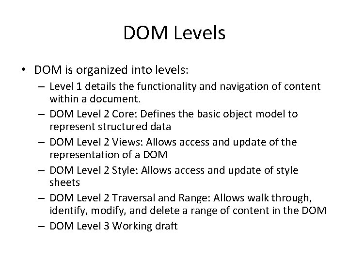 DOM Levels • DOM is organized into levels: – Level 1 details the functionality
