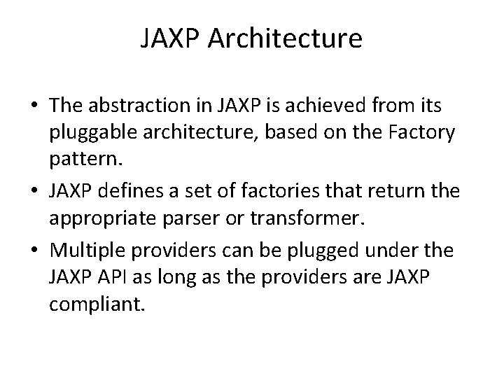 JAXP Architecture • The abstraction in JAXP is achieved from its pluggable architecture, based