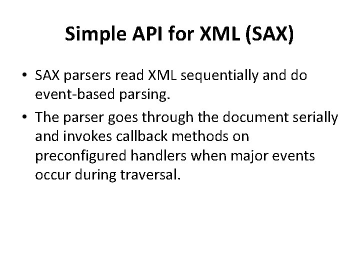 Simple API for XML (SAX) • SAX parsers read XML sequentially and do event-based Simple API for XML (SAX) • SAX parsers read XML sequentially and do event-based