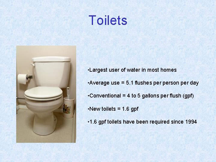 Toilets • Largest user of water in most homes • Average use = 5.