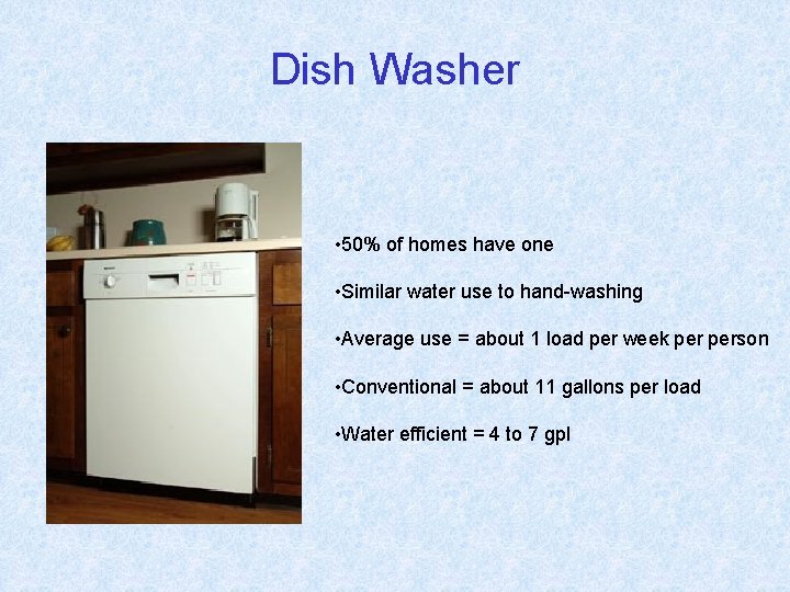 Dish Washer • 50% of homes have one • Similar water use to hand-washing