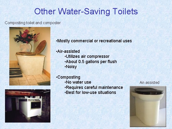 Other Water-Saving Toilets Composting toilet and composter • Mostly commercial or recreational uses •