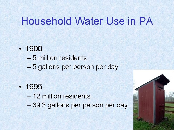 Household Water Use in PA • 1900 – 5 million residents – 5 gallons