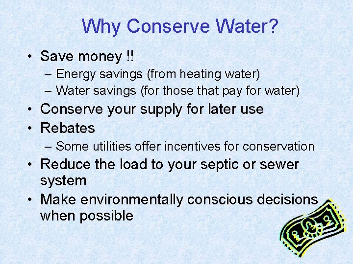 Why Conserve Water? • Save money !! – Energy savings (from heating water) –