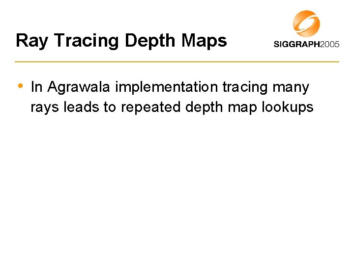 Ray Tracing Depth Maps • In Agrawala implementation tracing many rays leads to repeated