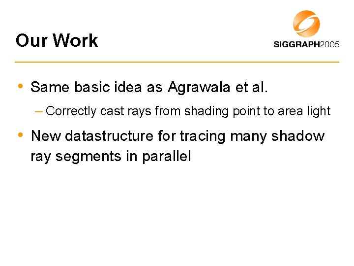 Our Work • Same basic idea as Agrawala et al. – Correctly cast rays