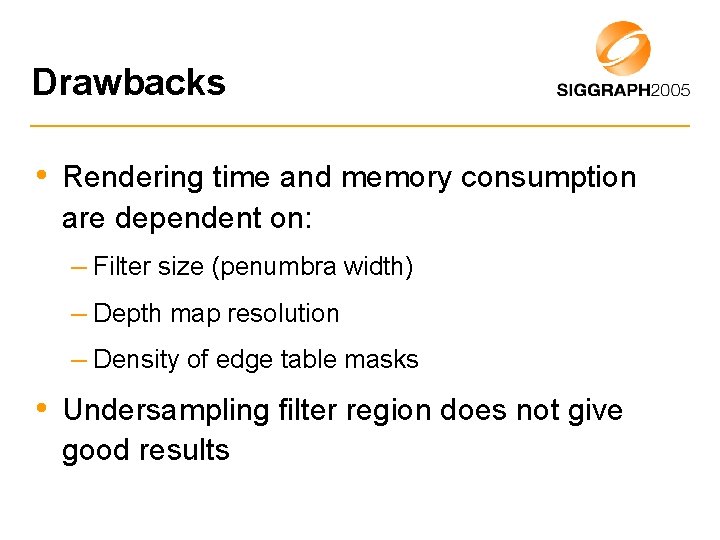 Drawbacks • Rendering time and memory consumption are dependent on: – Filter size (penumbra