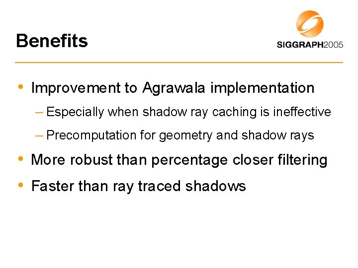 Benefits • Improvement to Agrawala implementation – Especially when shadow ray caching is ineffective