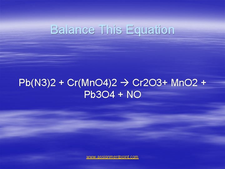 Balance This Equation Pb(N 3)2 + Cr(Mn. O 4)2 Cr 2 O 3+ Mn.