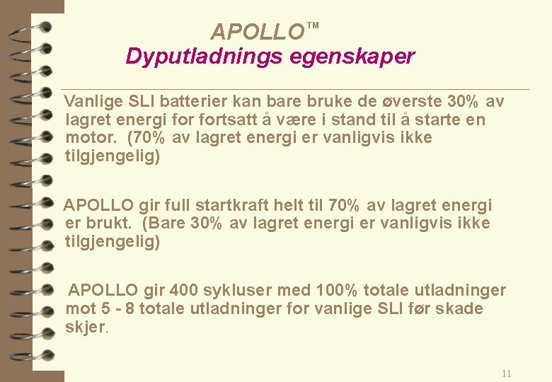 APOLLO™ Dyputladnings egenskaper Vanlige SLI batterier kan bare bruke de øverste 30% av lagret