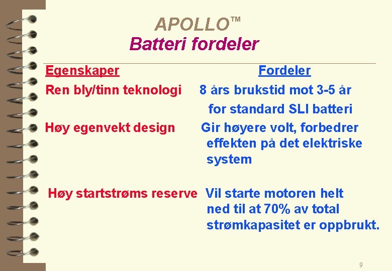 APOLLO™ Batteri fordeler Egenskaper Ren bly/tinn teknologi Høy egenvekt design Fordeler 8 års brukstid