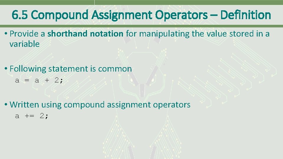 6. 5 Compound Assignment Operators – Definition • Provide a shorthand notation for manipulating