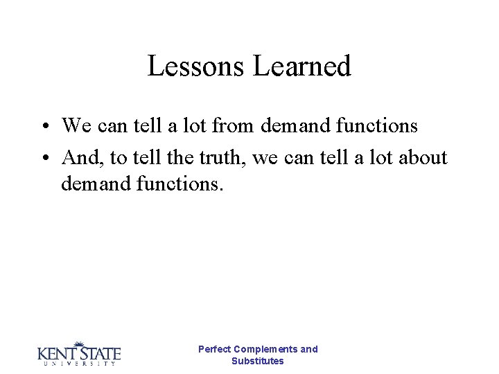Lessons Learned • We can tell a lot from demand functions • And, to