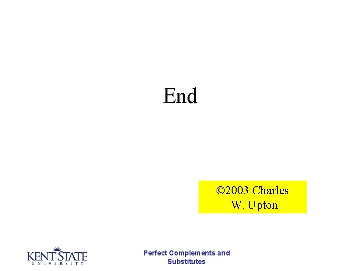 End © 2003 Charles W. Upton Perfect Complements and Substitutes 