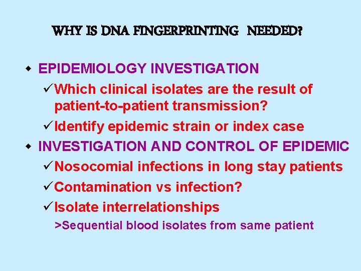 WHY IS DNA FINGERPRINTING NEEDED? w EPIDEMIOLOGY INVESTIGATION üWhich clinical isolates are the result