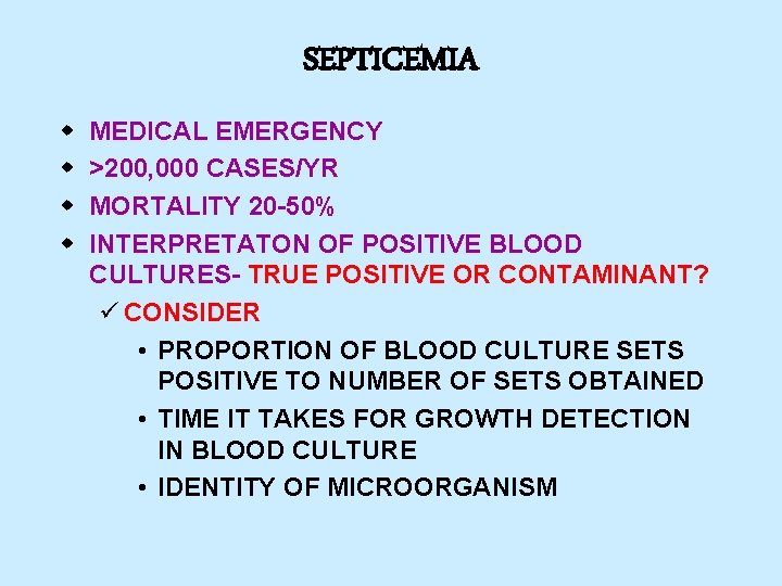 SEPTICEMIA w w MEDICAL EMERGENCY >200, 000 CASES/YR MORTALITY 20 -50% INTERPRETATON OF POSITIVE