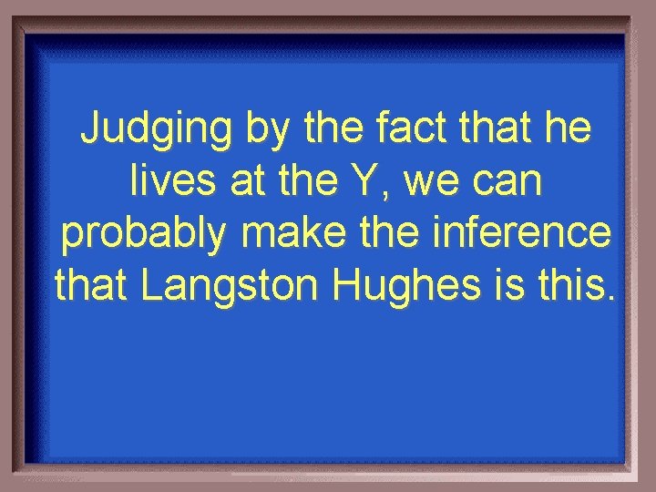 Judging by the fact that he lives at the Y, we can probably make