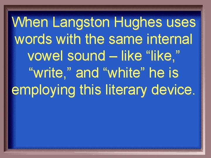 When Langston Hughes uses words with the same internal vowel sound – like “like,