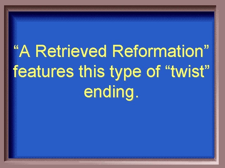 “A Retrieved Reformation” features this type of “twist” ending. 