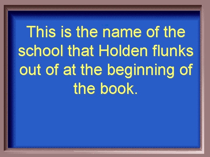 This is the name of the school that Holden flunks out of at the