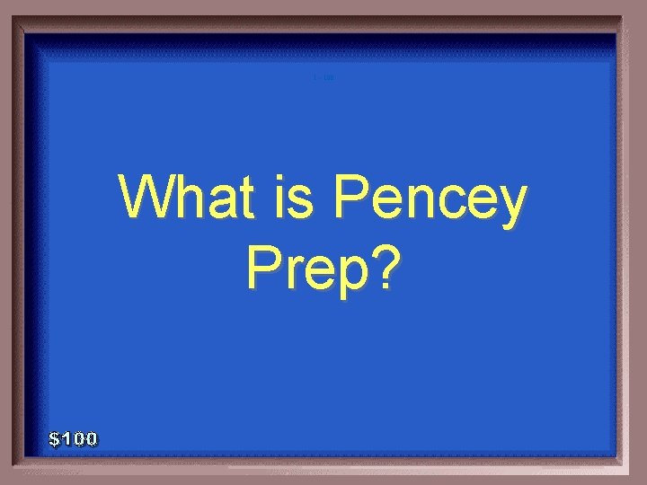 1 - 100 What is Pencey Prep? 