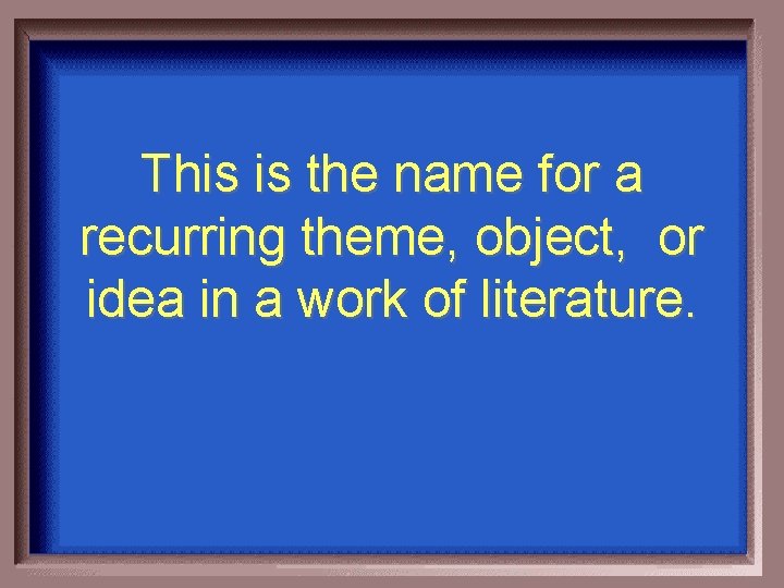 This is the name for a recurring theme, object, or idea in a work