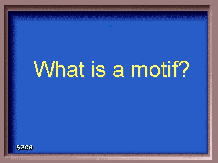 1 - 100 What is a motif? 