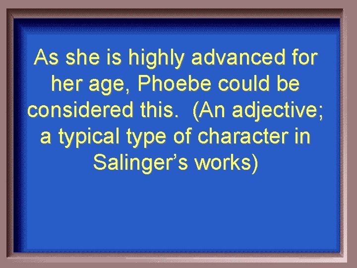 As she is highly advanced for her age, Phoebe could be considered this. (An