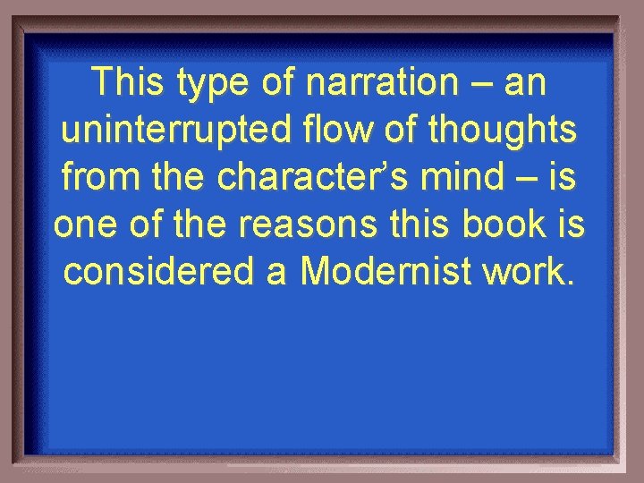 This type of narration – an uninterrupted flow of thoughts from the character’s mind