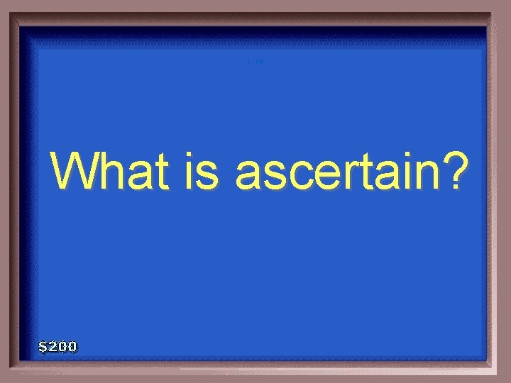 1 - 100 What is ascertain? 