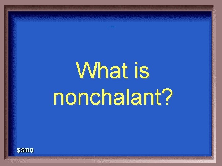 1 - 100 What is nonchalant? 