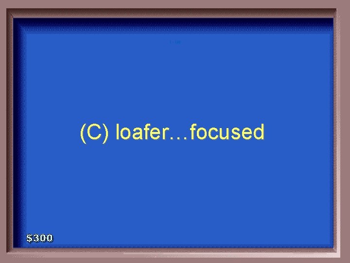 1 - 100 (C) loafer…focused 