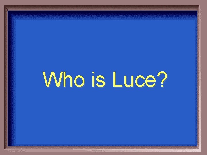 Who is Luce? 