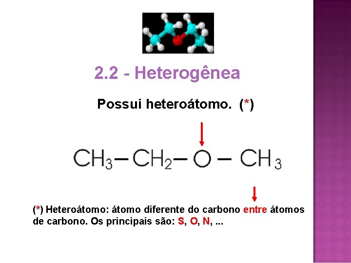2. 2 - Heterogênea Possui heteroátomo. (*) Heteroátomo: átomo diferente do carbono entre átomos 2. 2 - Heterogênea Possui heteroátomo. (*) Heteroátomo: átomo diferente do carbono entre átomos