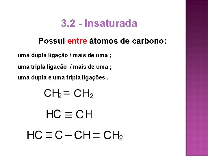 3. 2 - Insaturada Possui entre átomos de carbono: uma dupla ligação / mais 3. 2 - Insaturada Possui entre átomos de carbono: uma dupla ligação / mais