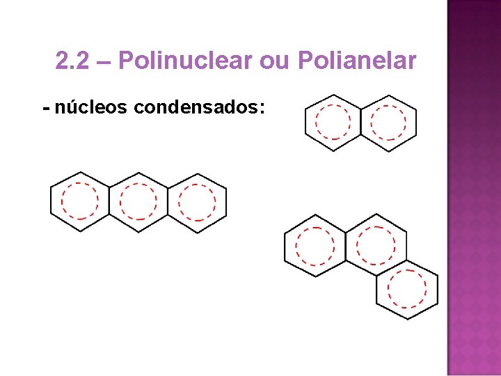 2. 2 – Polinuclear ou Polianelar - núcleos condensados: 2. 2 – Polinuclear ou Polianelar - núcleos condensados: