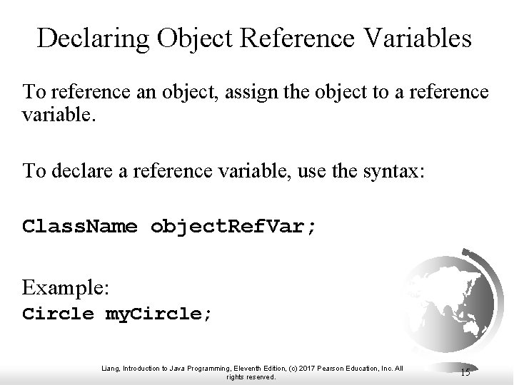 Declaring Object Reference Variables To reference an object, assign the object to a reference