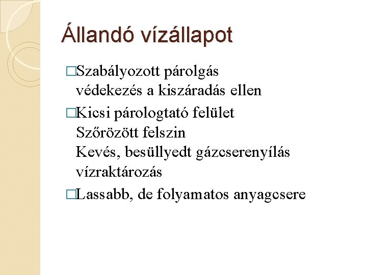 Állandó vízállapot �Szabályozott párolgás védekezés a kiszáradás ellen �Kicsi párologtató felület Szőrözött felszin Kevés,