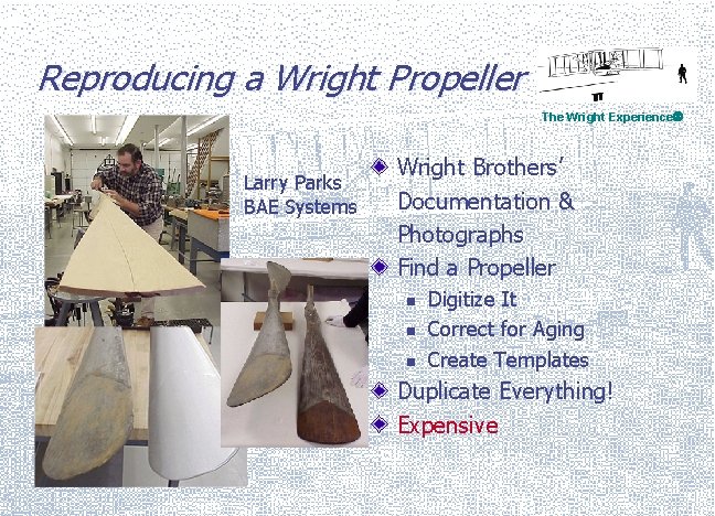 Reproducing a Wright Propeller The Wright Experience Larry Parks BAE Systems Wright Brothers’ Documentation