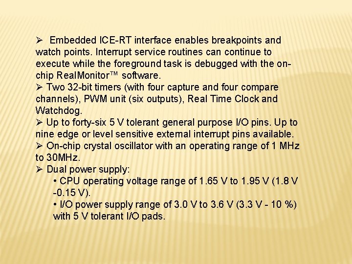 Ø Embedded ICE-RT interface enables breakpoints and watch points. Interrupt service routines can continue
