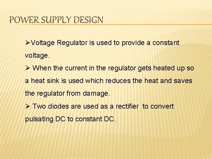 POWER SUPPLY DESIGN ØVoltage Regulator is used to provide a constant voltage. Ø When