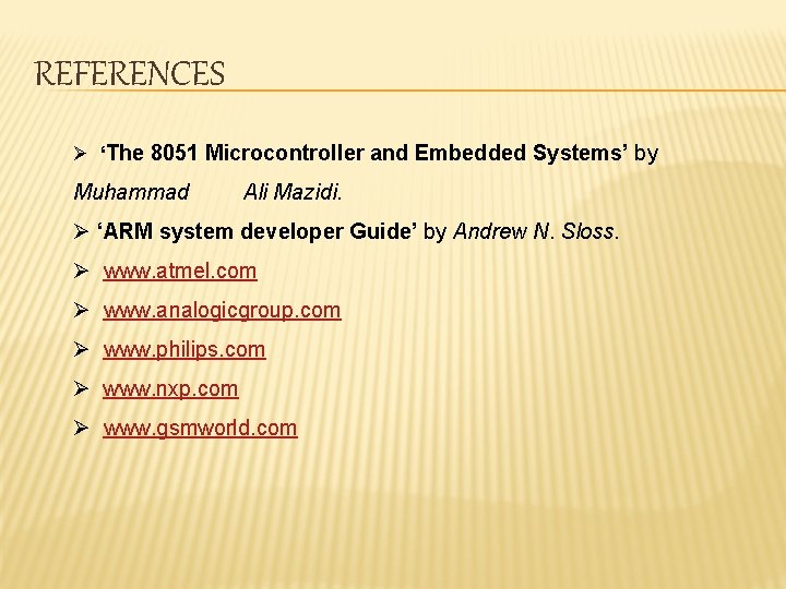 REFERENCES Ø ‘The 8051 Microcontroller and Embedded Systems’ by Muhammad Ali Mazidi. Ø ‘ARM