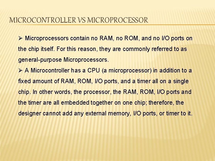 MICROCONTROLLER VS MICROPROCESSOR Ø Microprocessors contain no RAM, no ROM, and no I/O ports
