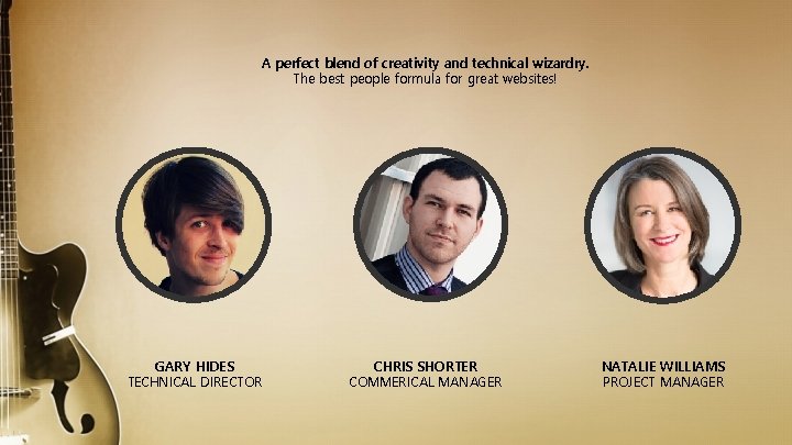 A perfect blend of creativity and technical wizardry. The best people formula for great