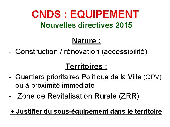 CNDS : EQUIPEMENT Nouvelles directives 2015 Nature : - Construction / rénovation (accessibilité) Territoires