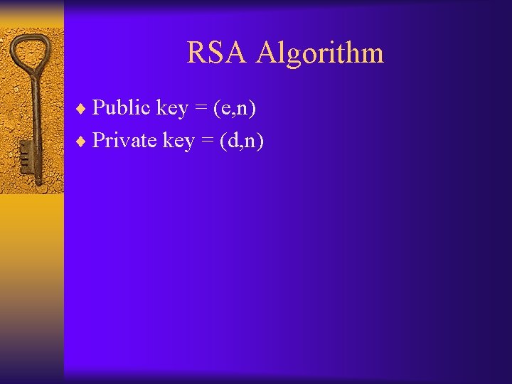 RSA Algorithm ¨ Public key = (e, n) ¨ Private key = (d, n)